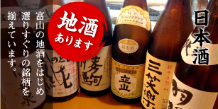 日本酒　富山の地酒をはじめ選りすぐりの銘柄を揃えています。